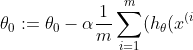 \theta {0}:=\theta {0}-\alpha \frac {1}{m}\sum{i=1}^{m}(h{\theta}(x^{(i)})-y^{(i)})